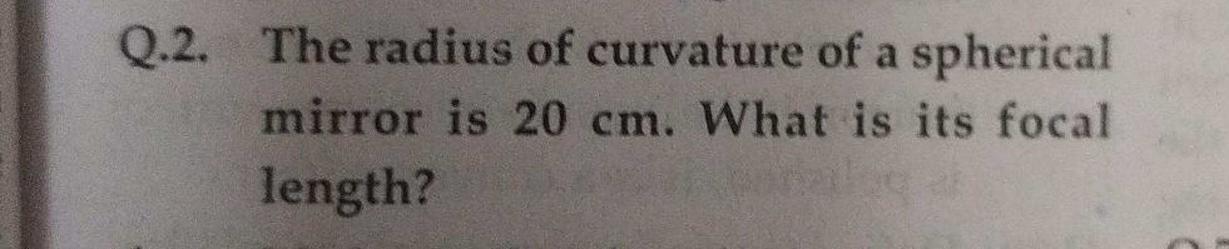 Q.2. The radius of curvature of a spherical mirror i... Physics