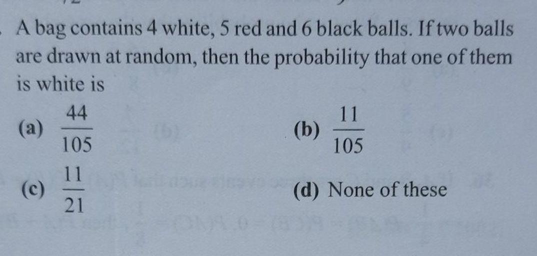 A Bag Contains 6 White And 4 Black Balls A bag contains 4 white, 5 red and 6 black balls. If two... - Math