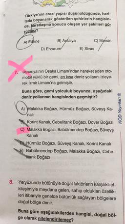 Antalya
Mersin
Türkiye'nin arazi yapısı düşünüldüğünde, hari-
tada boyanarak gösterilen şehirlerin hangisin-
de, karstlaşma sonucu oluşan yer şekilleri gö-
rülmez?
A) Edirne
B) Antalya
C) Mersin
D) Erzurum
E) Sivas
7. Japonya'nın Osaka Limanı'ndan hareket