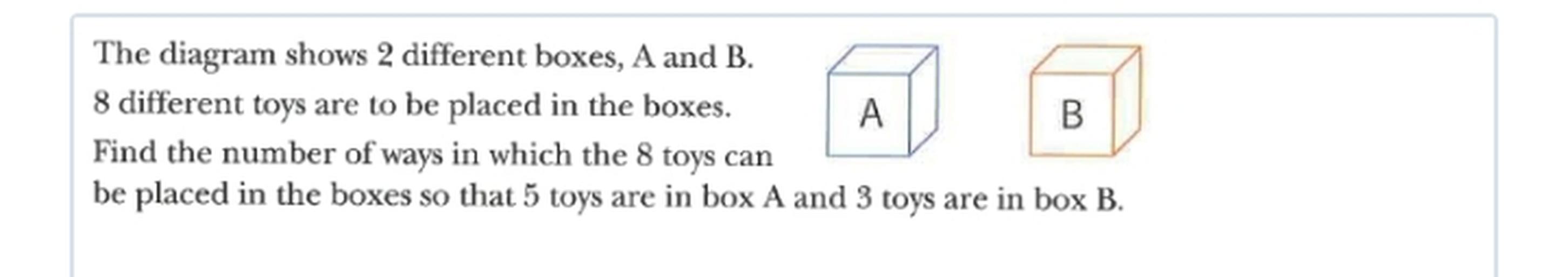 The diagram shows 2 different boxes, A and B. 8 differe... Math