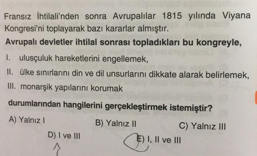 Fransız İhtilali'nden sonra Avrupalılar 1815 yılında Viyana
Kongresi'ni toplayarak bazı kararlar almıştır.
Avrupalı devletler ihtilal sonrası topladıkları bu kongreyle,
I. ulusçuluk hareketlerini engellemek,
II. ülke sınırlarını din ve dil unsurlarını dikk