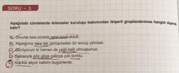 SORU
1
Aşağıdaki cümlelerde ikilemeler kuruluşu bakımından ikişerli gruplandırılırsa hangisi dışarıda
kalır?
A Onunla kısa sürede senli benli olduk.
B) Yaptığımız teke tek görüşmeden bir sonuç çıkmadı.
C) Görüyorum ki hemen de yağlı ballı olmuşsunuz.
Dy Babasıyla göz göze gelince çok korktu.
E) Küt küt atıyor kalbim bugünlerde.
