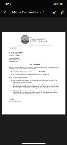 4:19
..I LTE
X
1-Move Confirmation - S...
4 Û
The
Housing Authority
of the City of Aurora
2280 S. Xanadu Way Aurora, Colorado 80014 - Telephone (720) 251-2100 - Fax (303) 340-1972
April 21, 2021
SUHA ALSAMMARRAIE
1254 S BAHAMA ST
AURORA, CO 80017
Amer Al-B