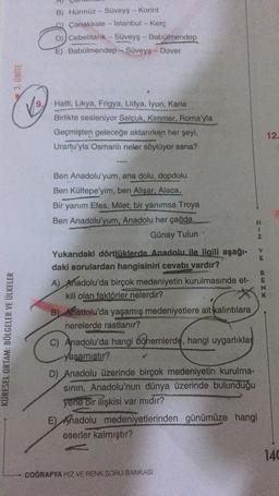 B) Hürmüz - Süveyş -- Korint
Çanakkale - Istanbul - Kerc
D)) Cebelitark - Süveyş - Babülmendep
E) Babülmendep - Süveyş - Dover
3. UNITE
V9
Hatti, Likya, Frigya, Lidya, iyon, Karia
Birlikte sesleniyor Selçuk, Kimmer, Roma'yla
Geçmişten geleceğe aktarırken h