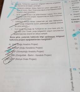 14.
I. Gümrük b
amacıyla
tur.
II. Brezilya,
ticaret ya
muştur.
Ill. Maastri
nırların
12. Aşağıda, Türkiye'de uygulanan bölgesel kalkınma projelerin-
den bazılarına ait bilgiler verilmiştir:
Akdeniz'e dökülen Göksu Nehri'nin yukarı çığırındaki su-
ların bir
