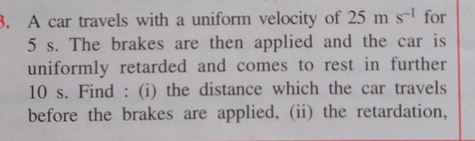 3 A Car Travels With A Uniform Velocity Of 25 M S 1 Physics