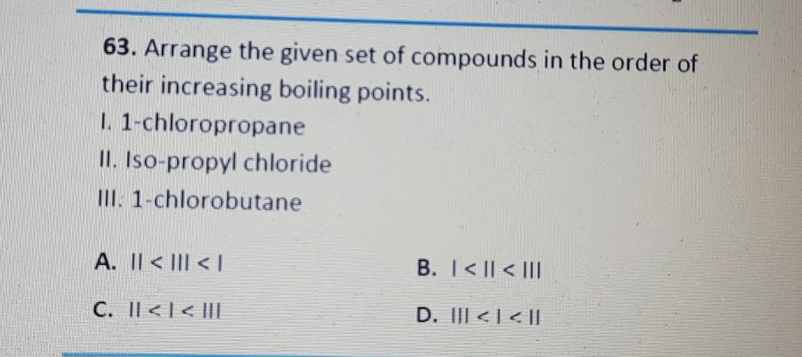 63. Arrange the given set of compounds in Organic Chemistry