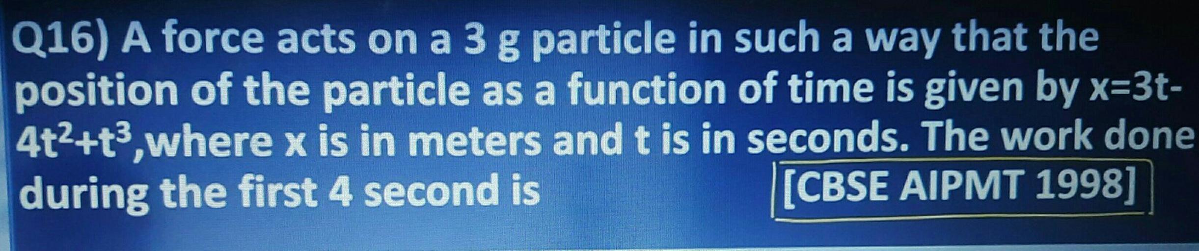 A Force Acts On A 3gm Particle Q16) A force acts on a 3 g particle in such a way th... - Physics