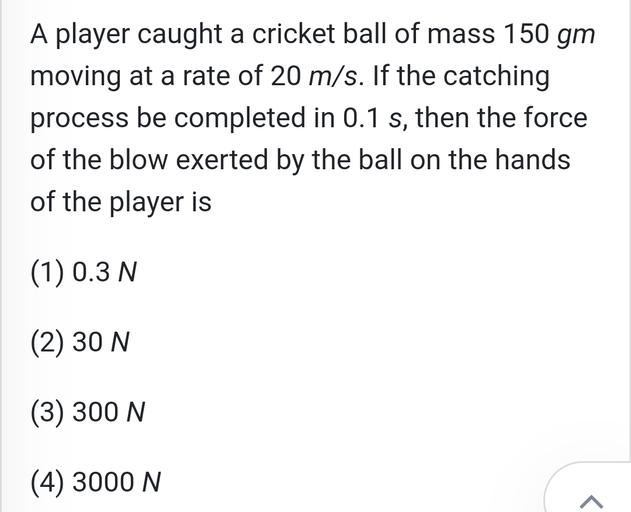 A player caught a cricket ball of mass 150 gm moving... Physics