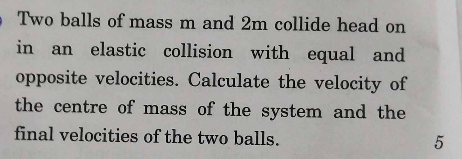 Two balls of mass m and 2m collide head on in an ela... Physics
