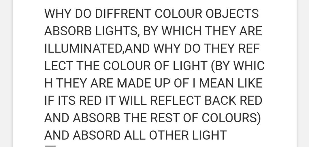 WHY DO DIFFRENT COLOUR OBJECTS ABSORB LIGHTS, BY WHI... Physics