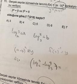 Sınav Hic
11. Gerçek sayılar kümesinde tanımlı f(x) = (a : b)fonksiyo-
nu veriliyor.
y = (aubt
2a = 9 ve 3b = 8
olduğuna göre f-|(216) kaçtır?
A) 3
B) 4
C) 5
D) 6
E) 7
logo=2 logos = b
(2.b) sy
frosty
HC ( Clay login
• lage 7
Gerçek sayılar kümesinde tanımlı f(x)
onksiyonları veriliyor