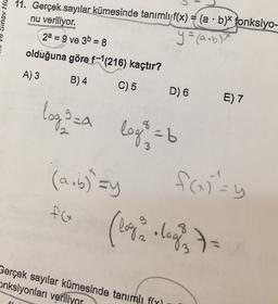 Sınav Hic
11. Gerçek sayılar kümesinde tanımlı f(x) = (a : b)fonksiyo-
nu veriliyor.
y = (aubt
2a = 9 ve 3b = 8
olduğuna göre f-|(216) kaçtır?
A) 3
B) 4
C) 5
D) 6
E) 7
logo=2 logos = b
(2.b) sy
frosty
HC ( Clay login
• lage 7
Gerçek sayılar kümesinde tanımlı f(x)
onksiyonları veriliyor
