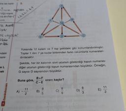 ne tee tapte
Snce
qonom
terlen
yo
1, 3, 4, 5.60
ra Avel
el torti
olda
indeki
kare-
Yukarıda 12 kalem ve 7 top şekildeki gibi konumlandırılmıştır.
Toplar 1 den 7 ye kadar birbirinden farklı rakamlarla numaralan-
dırılacaktır.
eL
cek
Şekilde, her bir kalemin sivri ucunun gösterdiği topun numarası
diğer ucunun gösterdiği topun numarasından büyüktür. Örneğin,
G sayısı D sayısından büyüktür.
Buna göre,
B+F
C-E
oranı kaçtır?
8
8
8
benimhocam
A)
11
2
B)
C)
D)
E)
5
9
3
