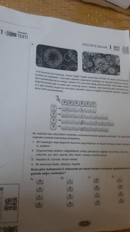 Hareket
TESTİ
8
SÖZCÜKTE ANLAM 1 ÜNİTE
Yeni koronavirüs hastalığı, Dünya Sağlık Örgütü tarafından COVID-19 olarak isimlendirilen
bulaşıcı bir hastalıktır. Geçmişte yaşanan salgınlarla hastalığın ne düzeyde öldürücü seyret-
tiği kıyaslandığında bu sıklığın
