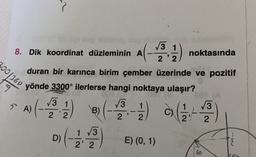 00/160
beloon
3
8. Dik koordinat düzleminin A
noktasında
22
duran bir karınca birim çember üzerinde ve pozitif
yönde 3300° ilerlerse hangi noktaya ulaşır?
V3
B)
1
3
2
22
2' 2
9
√3 1
A)
(
)
ci (
1 V3
D)
E) (0, 1)
2² 2
-IN
