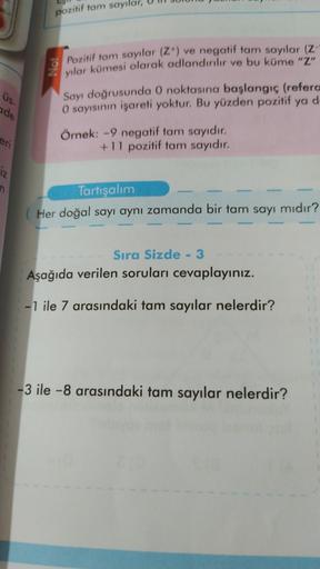 pozitif tam sayılar,
Not
Pozitif tam sayılar (Z") ve negatif tam sayılar (Z
yılar kümesi olarak adlandırılır ve bu köme "Z"
Sayı doğrusunda 0 noktasına başlangıç (refera
O sayısının işareti yoktur. Bu yüzden pozitif ya d
üs
ade
eri
Örnek: -9 negatif tam sa