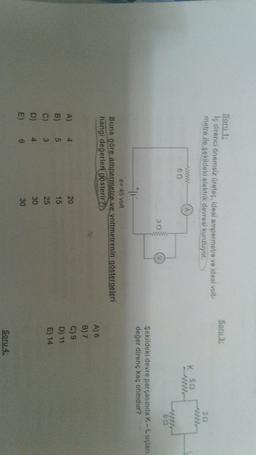 İç direnci önemsiz üreteç, ideal ampermetre ve ideal volt metre ile şekildeki elektrik devresi kuruluyor.
Buna göre ampermetre ve voltmetrenin göstergeleri hangi değerleri gösterir?
A)  4 20
B) 5  15
C) 3  25
D) 4  30
E)  6 30