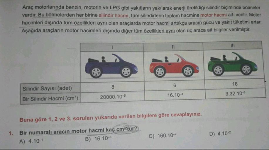 Araç motorlarında benzin, motorin ve LPG gibi yakıtların yakılarak enerji üretildiği silindir biçiminde bölmeler
vardır. Bu bölmelerden her birine silindir hacmi, tüm silindirlerin toplam hacmine motor hacmi adı verilir. Motor
hacimleri dışında tüm özellik