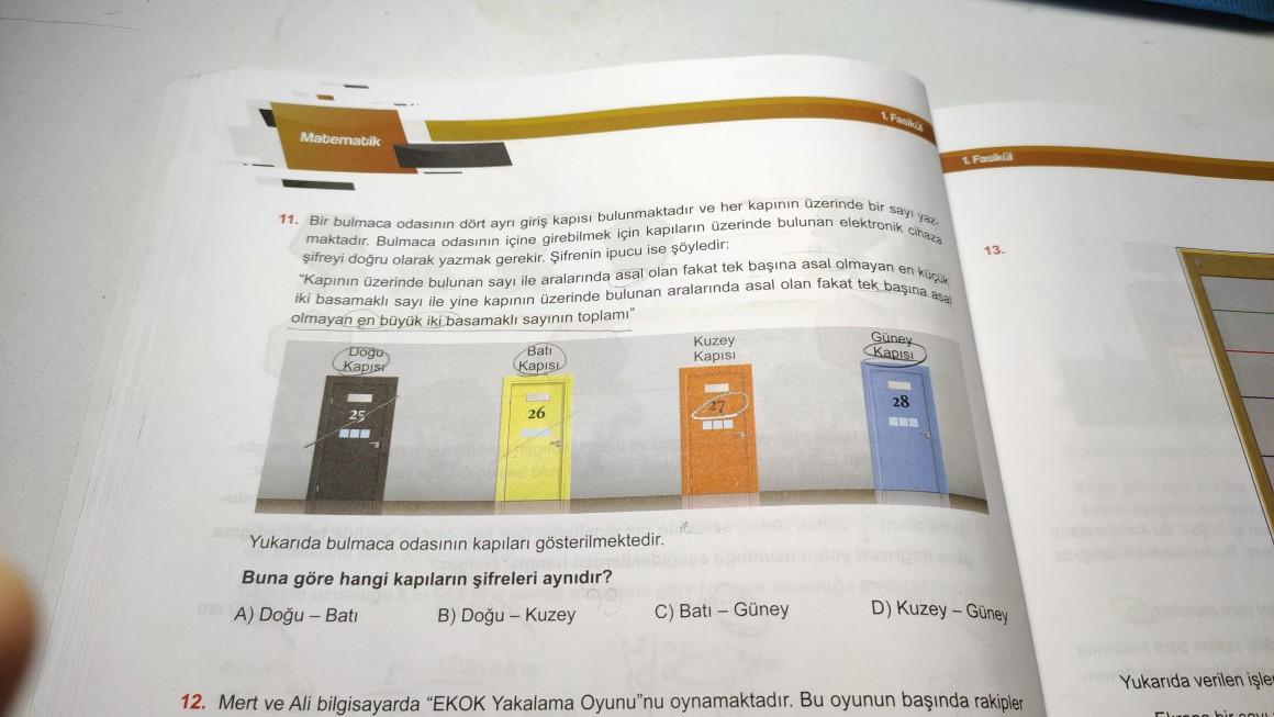 I Falls
Matematik
L Fasa
13.
11. Bir bulmaca odasinin dört ayri giriş kapısı bulunmaktadır ve her kapinin üzerinde bir say yo
maktadır. Bulmaca odasinin içine girebilmek için kapıların üzerinde bulunan elektronik naza
şifreyi doğru olarak yazmak gerekir. Ş