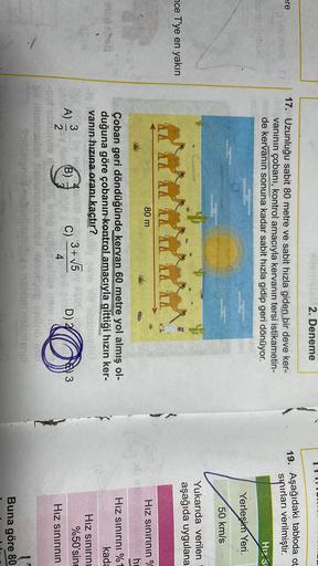 fines 2. Deneme
ere
17. Uzunluğu sabit 80 metre ve sabit hızla giden bir deve ker-
vaninin çobanı, kontrol amacıyla kervanın tersi istikametin-
de kervanın sonuna kadar sabit hızla gidip geri dönüyor.
19. Aşağıdaki tabloda ot
sinırları verilmiştir.
elisa S