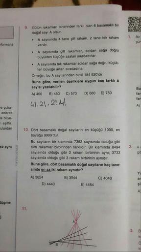 .
9.
Bütün rakamları birbirinden farklı olan 6 basamakli bir
doğal sayi A olsun
1.
A sayısında 4 tane çift rakam, 2 tane tek rakam
vardır.
Bir
gur
rformans
A sayısında çift rakamlar, soldan sağa doğru
büyükten küçüğe azalan sıradadırlar.
A sayısında tek ra