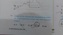 2x
X
3
4232
16.
1.
2=814-32
2
II.
III.
Yu
12. İnsana ait bir yumurta ana hücresinin üç mitoz
bir mayoz geçirmesi sonucu kaç tane yumurta
oluşur?
316la
A) 4
B) 8
C) 16
©
D) 32
E) 64
10. SINIF BİYOLOJI KA (1617) 1718
68