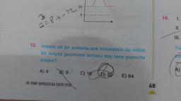 2x
X
3
4232
16.
1.
2=814-32
2
II.
III.
Yu
12. İnsana ait bir yumurta ana hücresinin üç mitoz
bir mayoz geçirmesi sonucu kaç tane yumurta
oluşur?
316la
A) 4
B) 8
C) 16
©
D) 32
E) 64
10. SINIF BİYOLOJI KA (1617) 1718
68
