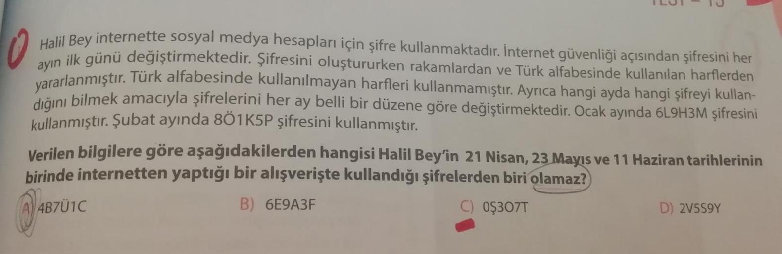 Halil Bey internette sosyal medya hesapları için şifre kullanmaktadır
. İnternet güvenliği açısından şifresini her
ilk günü değiştirmektedir
. Şifresini oluştururken rakamlardan ve Türk alfabesinde kullanılan harflerden
yararlanmıştır. Türk alfabesinde kul