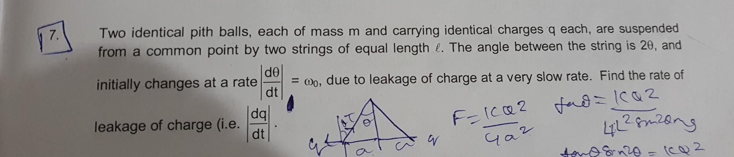 7. Two identical pith balls, each of mass m and carr... Physics