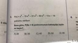 -
-
-
3. P(x) = x5 – 15.x4 - 31.x2 – 50-x- 13.x – 18
6. (X
x
polinomu veriliyor.
es
b olduğu
ka
Buna göre, P(8x + 9) polinomunun katsayılar topla-
mi kaçtır?!
TO
A
E)
A) 28
B) 35
C) 40
D) 50
E) 86
It