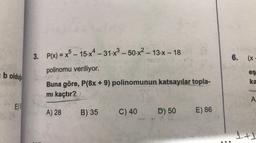 -
-
-
3. P(x) = x5 – 15.x4 - 31.x2 – 50-x- 13.x – 18
6. (X
x
polinomu veriliyor.
es
b olduğu
ka
Buna göre, P(8x + 9) polinomunun katsayılar topla-
mi kaçtır?!
TO
A
E)
A) 28
B) 35
C) 40
D) 50
E) 86
It
