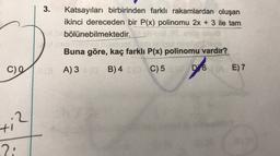 3.
Katsayıları birbirinden farklı rakamlardan oluşan
ikinci dereceden bir P(x) polinomu 2x + 3 ile tam
bölünebilmektedir.
Buna göre, kaç farklı P(x) polinomu vardır?
C)
98 A) 3 B) 4 o C)
5D6A E) 7
(
D6
.2
+1
2: