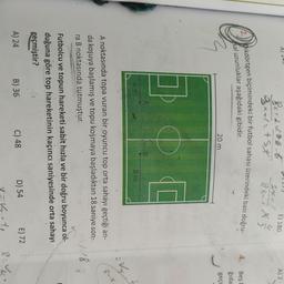 A) 140
15
E) 180
A) 2.
8x + 2 = to
galatst
sxx
9x - 1 x
12. Dikdörtgen biçimindeki bir futbol sahası üzerindeki bazı doğru-
O
4. Beş
kal uzunluklar aşağıdaki gibidir.
ğıda
20 m
geçr
A
B
4m
8 m
8-x
A noktasında topa vuran bir oyuncu top orta sahayı geçtiği an-
da koşuya başlamış ve topu koşmaya başladıktan 18 saniye son-
ra B noktasında tutmuştur.
Futbolcu ve topun hareketi sabit hızla ve bir doğru boyunca ol-
duğuna göre top hareketinin kaçıncı saniyesinde orta sahayı
geçmiştir?
E) 72
A) 24
B) 36
C) 48
D) 54
V-