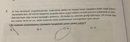 2.
(1) Yolu temizleyen çıngıraklıyılandan, kullandıkları aletleri bir köşeye koyan kargalara kadar doğa düzenli
hayvanlarla dolu. (II) Yeni bir araştırma, çıngıraklı yılanın üçgen kafasını ve kaslı boynunu kullanarak av yerin-
deki karmaşık otları kenara topladığını gösteriyor. (III) Neden bu zahmete girdiği bilinmiyor. (IV) Ancak olası
ava uzanan temiz bir yol, saldırı sırasında hedef düzeltemeyen sürüngenlerin işine yarıyor.
Bu metinde numaralanmış cümlelerin hangisinde yazım yanlışı yoktur?
D) IV.
C) II.
B) II.
A)