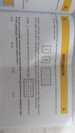 A
A
MATEMATİK
A
da Ezerlerinde birer rasyonel sayının yazili olduğu iki kart ile her bir bölmesinde bir rakamın yazi
gouğu kâğit verilmiştir.
3
0 1 2 3
4
18
25
5
6
7 8
9
Kariann üzerinde yazılı olan rasyonel sayıların her biri ondalik gösterimle ifade edil