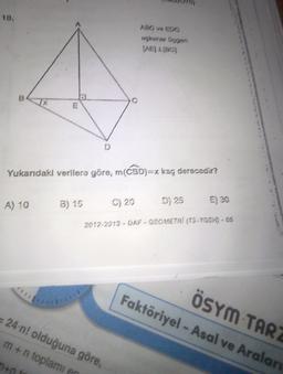 ABO VEDO
konar Orygon
TAE) 1061
B
X
C
E
Yukarıdaki verilere göre, m(CBD)=x, kag derecedir?
B) 15
A) 10
C) 20
D) 25
E) 30
2012-2013 - DAF - GEOMETRI (T3-YGSH,- 05
ÖSYM TARI
Faktöriyel - Asal ve Aralar
24-n! olduğuna göre
m+n toplamies
n+n
