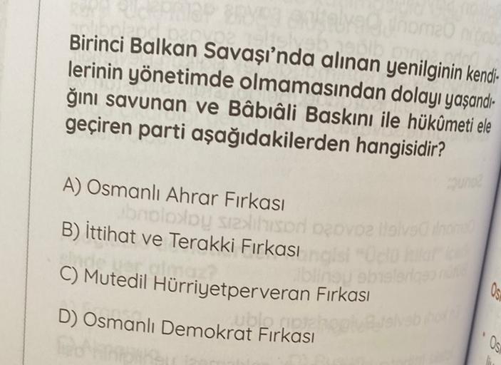 mao ni
Birinci Balkan Savaşı'nda alınan yenilginin kendi-
lerinin yönetimde olmamasından dolayı yaşandı-
ğini savunan ve Bâbıâli Baskını ile hükümeti ele
geçiren parti aşağıdakilerden hangisidir?
A) Osmanlı Ahrar Fırkası
bnplo Du siehson
B) ittihat ve Tera