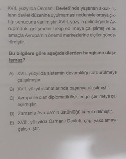 XVII. yüzyılda Osmanlı Devleti'nde yaşanan aksaklik-
ların devlet düzenine uyulmaması nedeniyle ortaya çık-
tığı sonucuna varılmıştır. XVIII. yüzyıla gelindiğinde Av-
rupa'daki gelişmeler takip edilmeye çalışılmış ve bu
amaçla Avrupa'nın önemli merkezlerin