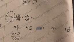 J
galatayo
jalah galat
16.
X,XO
ja yös sat galata yös
+
X,OX
X,XX
sat galata yos sat
3
alat yös sal k,ox
A) X
B)
2
o ata yös sat Galata yös sat galata yos
E)
11
90
aya yös SEO
XOX
Tata yös sat gala
lata yös satta yos sat
ata yös
sat