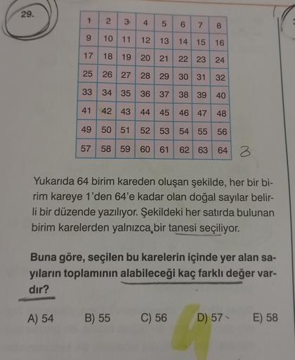 29.
1
2.
3
4
5
6
7
8
9
10 11
12
13
14 15
16
17
18 19
19 20 21
22 23
24
25
26 27
28 29
30 31
32
33
34 35 36 37
36 37 38 39
40
41
42 43
44 45 46 47
48
49 50 51
52 53
54 55
56
57 58 59
60 61
62 63
64
no
Yukarıda 64 birim kareden oluşan şekilde, her bir bi-
ri