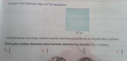 1. Yarıçapır olan dairenin alanı Tır? ile hesaplanır.
320 br
Yukarıda kenar uzunluğu verilen karenin içerisine çizilebilecek en büyük daire çiziliyor.
Buna göre çizilen dairenin alanı karenin alanının kaç katıdır? (Tt = 3 aliniz.)
3
2
)
B) Ķ
nim
4
3
D)
3
4