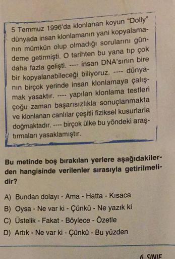 5 Temmuz 1996'da klonlanan koyun "Dolly"
dünyada insan klonlamanın yani kopyalama-
nin mümkün olup olmadığı sorularını gün-
deme getirmişti
. O tarihten bu yana tip çok
daha fazla gelişti.
insan DNA'sının bire
bir kopyalanabileceği biliyoruz. dünya-
nin bi