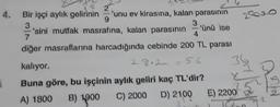 4. Bir işçi aylık gelirinin 'unu ev kirasına, kalan parasının
3
3
'sini mutfak masrafına, kalan parasının
'ünü ise
7.
4
diğer masraflarına harcadığında cebinde 200 TL parası
kalıyor.
28.2 - 56
B
Buna göre, bu işçinin aylık geliri kaç TL'dir?
A) 1800
C) 2000
D) 2100 E) 2200
5
AN
B) 1900
