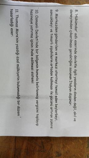 8. 'Hükümdar' adlı eserinde devletle ilgili yasaların dinden değil, akıl ve
deneyimden çıkarılması gerektiğini savunan İtalyan düşünür:
9. Merkezden gönderilen ve merkezi otoriteyi temsil eden beylerbeyi,
sancakbeyi ve timarlı sipahilerin ortadan kalkması