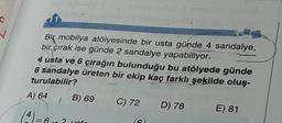 c
✓
Bik mobilya atölyesinde bir usta günde 4 sandalye,
bir çırak ise günde 2 sandalye yapabiliyor.
4 usta ve 6 çırağın bulunduğu bu atölyede günde
8 sandalye üreten bir ekip kaç farklı şekilde oluş-
turulabilir?
A) 64
B) 69
C) 72
D) 78
E) 81
(4) = 6 un
= 6-2
16)
