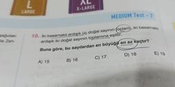 AL
X-LARGE
LARGE
MEDIUM Test - 7
sağdaki
Ha Zeh-
10. iki basamaklı ardışık üç doğal sayının toplam, iki basamakli
ardışık iki doğal sayının toplamına eşittir.
Buna göre, bu sayılardan en büyüğü en az kaçtır?
D) 18
E) 19
C) 17
A) 15
B) 16