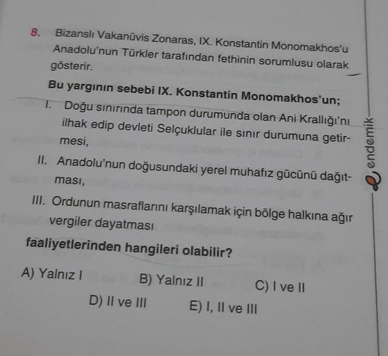 8.
Bizanslı Vakanūvis Zonaras, IX. Konstantin Monomakhos'u
Anadolu'nun Türkler tarafından fethinin sorumlusu olarak
gösterir.
Bu yarginin sebebi IX. Konstantin Monomakhos'un;
1. Doğu sınırında tampon durumunda olan Ani Krallığı'nı
ilhak edip devleti Selçuk