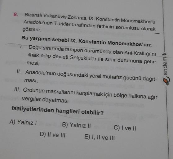 8.
Bizanslı Vakanūvis Zonaras, IX. Konstantin Monomakhos'u
Anadolu'nun Türkler tarafından fethinin sorumlusu olarak
gösterir.
Bu yarginin sebebi IX. Konstantin Monomakhos'un;
1. Doğu sınırında tampon durumunda olan Ani Krallığı'nı
ilhak edip devleti Selçuk