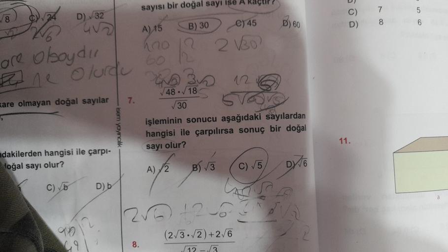 sayısı bir doğal sayı ise A kaçur
5
8
24
D) 32
C)
D)
7
8
D) 60
C) 45
6
B) 30
A) 45
1070
2 Bol
are oboydır
a ne olurdu
7.
Kare olmayan doğal sayılar
-Isern yayncil
48.18
V30
VOV
işleminin sonucu aşağıdaki sayılardan
hangisi ile çarpılırsa sonuç bir doğal
sa